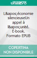 L&apos;économie silencieuseUn appel à l&apos;unité. E-book. Formato EPUB ebook