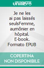 Je ne les ai pas laissés seulsFemme, aumônier en hôpital. E-book. Formato EPUB ebook di Nicole Gillouard