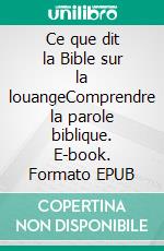 Ce que dit la Bible sur la louangeComprendre la parole biblique. E-book. Formato EPUB ebook