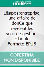 L&apos;entreprise, une affaire de donCe que révèlent les sens de gestion. E-book. Formato EPUB ebook