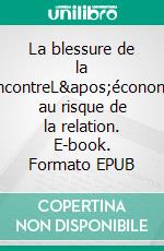 La blessure de la rencontreL&apos;économie au risque de la relation. E-book. Formato EPUB ebook