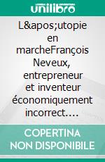 L'utopie en marcheFrançois Neveux, entrepreneur et inventeur économiquement incorrect. E-book. Formato EPUB ebook di Isaline Bourgenot Dutru