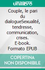 Couple, le pari du dialogueSexualité, tendresse, communication, crises. E-book. Formato EPUB ebook