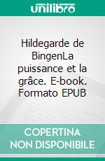 Hildegarde de BingenLa puissance et la grâce. E-book. Formato EPUB ebook di Lucia Tancredi