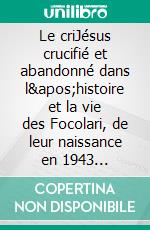 Le criJésus crucifié et abandonné dans l&apos;histoire et la vie des Focolari, de leur naissance en 1943 jusqu&apos;à l&apos;aube du troisième millénaire. E-book. Formato EPUB ebook