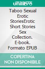 Taboo Sexual Erotic StoriesErotic Short Stories Sex Collection. E-book. Formato EPUB ebook di Alexa Campbell