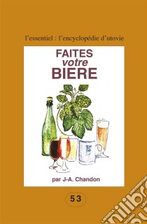 Faites votre bièrePour les amateurs du fait maison !. E-book. Formato EPUB ebook di J.-A. Chandon