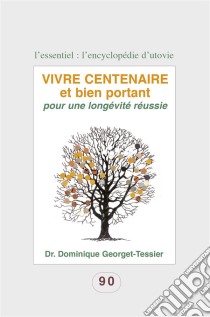 Vivre centenaire et bien portantPour une longévité réussie. E-book. Formato EPUB ebook di Dr. Dominique Georget-Tessier