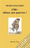 1789 : silence aux pauvres !Histoire de France. E-book. Formato EPUB ebook di Henri Guillemin