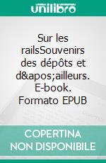 Sur les railsSouvenirs des dépôts et d'ailleurs. E-book. Formato EPUB ebook di Anna Dvorak