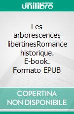 Les arborescences libertinesRomance historique. E-book. Formato EPUB