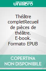 Théâtre completRecueil de pièces de théâtre. E-book. Formato EPUB