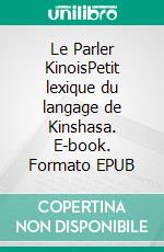 Le Parler KinoisPetit lexique du langage de Kinshasa. E-book. Formato EPUB ebook di Joseph Roger Mazanza Kindulu Ndungu