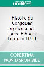 Histoire du CongoDes origines à nos jours. E-book. Formato EPUB