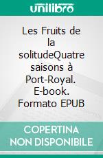 Les Fruits de la solitudeQuatre saisons à Port-Royal. E-book. Formato EPUB ebook di Catherine d'Oultremont