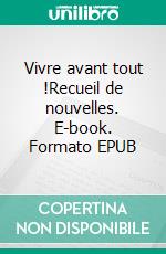 Vivre avant tout !Recueil de nouvelles. E-book. Formato EPUB ebook di Nicole Verschoore