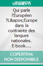 Qui parle l’Européen ?L'Europe dans la contrainte des langues nationales. E-book. Formato EPUB ebook di Jacques Darras