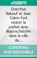 Gracchus Babeuf et Jean Calvin font rentrer la poésie avec l'histoire dans la ville de NoyonPoème-manifeste. E-book. Formato EPUB ebook di Jacques Darras