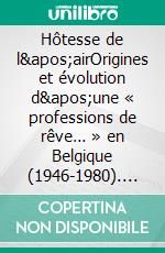 Hôtesse de l'airOrigines et évolution d'une « professions de rêve… » en Belgique (1946-1980). E-book. Formato EPUB ebook di Vanessa D'Hooghe