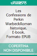 Les Confessions de Perkin WarbeckRoman historique. E-book. Formato EPUB ebook di Maxime Benoît-Jeannin