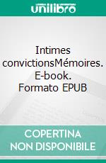 Intimes convictionsMémoires. E-book. Formato EPUB ebook di Éric Vergauwen