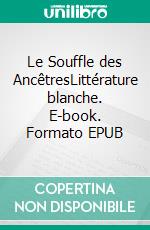 Le Souffle des AncêtresLittérature blanche. E-book. Formato EPUB