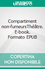 Compartiment non-fumeursThéâtre. E-book. Formato EPUB ebook di Fabrice Gardin