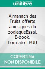 Almanach des Fruits offerts aux signes du zodiaqueEssai. E-book. Formato EPUB ebook di Marie Gevers