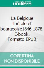 La Belgique libérale et bourgeoise1846-1878. E-book. Formato EPUB ebook di Éliane Gubin