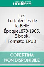 Les Turbulences de la Belle Époque1878-1905. E-book. Formato EPUB ebook