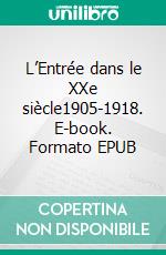 L’Entrée dans le XXe siècle1905-1918. E-book. Formato EPUB ebook di Michel Dumoulin