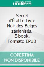 Secret d’ÉtatLe Livre Noir des Belges zaïrianisés. E-book. Formato EPUB ebook di Vincent Delannoy