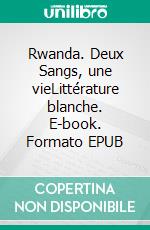 Rwanda. Deux Sangs, une vieLittérature blanche. E-book. Formato EPUB ebook