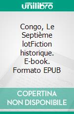 Congo, Le Septième lotFiction historique. E-book. Formato EPUB ebook di Jean-Claude Marlair