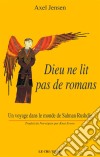 Dieu ne lit pas de romansUn voyage dans le monde de Salman Rusdhie. E-book. Formato EPUB ebook di Axel Jensen