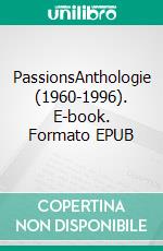 PassionsAnthologie (1960-1996). E-book. Formato EPUB ebook di Arthur Haulot