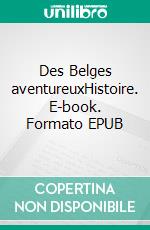 Des Belges aventureuxHistoire. E-book. Formato EPUB ebook di Georges-Henri Dumont