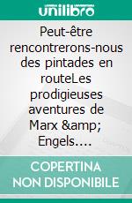 Peut-être rencontrerons-nous des pintades en routeLes prodigieuses aventures de Marx & Engels. E-book. Formato EPUB ebook di Christian Lutz