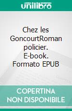 Chez les GoncourtRoman policier. E-book. Formato EPUB ebook di Maxime Benoît-Jeannin