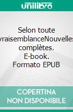 Selon toute vraisemblanceNouvelles complètes. E-book. Formato EPUB ebook