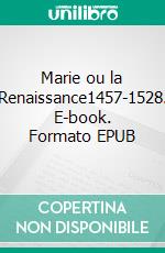 Marie ou la Renaissance1457-1528. E-book. Formato EPUB ebook