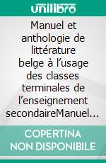 Manuel et anthologie de littérature belge à l’usage des classes terminales de l’enseignement secondaireManuel scolaire. E-book. Formato EPUB ebook