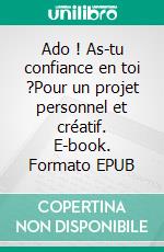 Ado ! As-tu confiance en toi ?Pour un projet personnel et créatif. E-book. Formato EPUB ebook di Marijke Bisschop