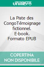 La Piste des CongoTémoignage fictionnel. E-book. Formato EPUB ebook