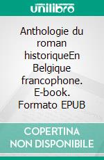 Anthologie du roman historiqueEn Belgique francophone. E-book. Formato EPUB ebook di Henry Bauchau