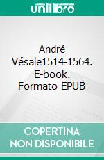 André Vésale1514-1564. E-book. Formato EPUB