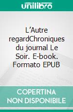 L’Autre regardChroniques du journal Le Soir. E-book. Formato EPUB ebook di Marie Delcourt