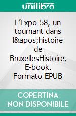 L’Expo 58, un tournant dans l'histoire de BruxellesHistoire. E-book. Formato EPUB ebook di Chloé Deligne