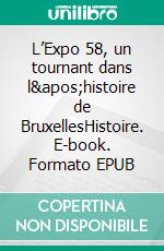 L’Expo 58, un tournant dans l&apos;histoire de BruxellesHistoire. E-book. Formato EPUB