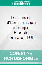 Les Jardins d’HérésieFiction historique. E-book. Formato EPUB ebook di Albert Chalon